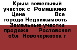 Крым земельный участок с. Ромашкино  › Цена ­ 2 000 000 - Все города Недвижимость » Земельные участки продажа   . Ростовская обл.,Новочеркасск г.